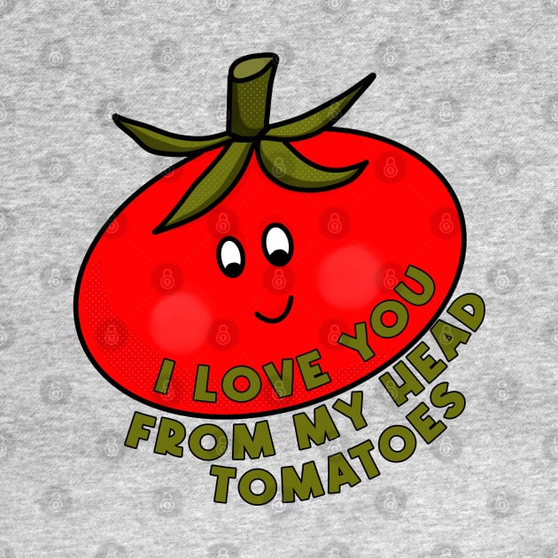 I Love You From My Head Tomatoes by DiegoCarvalho